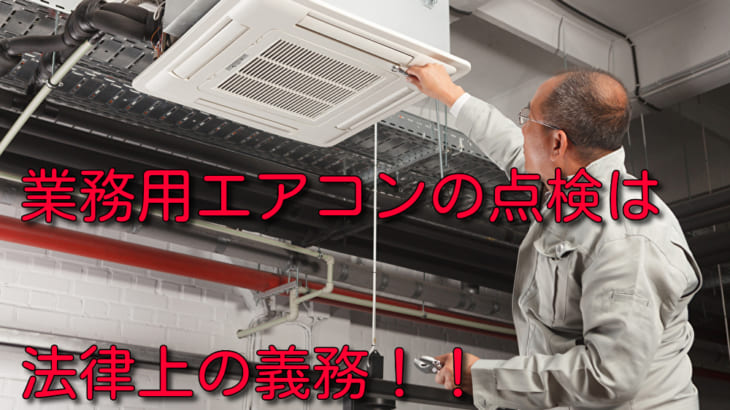 業務用エアコンの点検は法律上の義務！内容や費用も徹底解説！