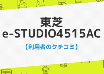 e-STUDIO4515ACの口コミ評判
