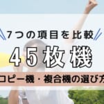 【45枚機の複合機をメーカー別で比較】安いのは？画質が良いのは？スキャンが速いのは？