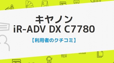 iR-ADV DX C7780Fの口コミ評判