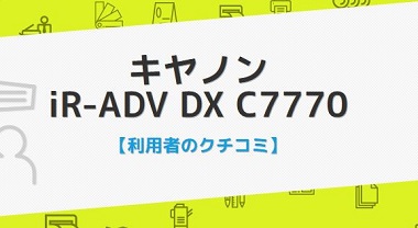iR-ADV DX C7770Fの口コミ評判