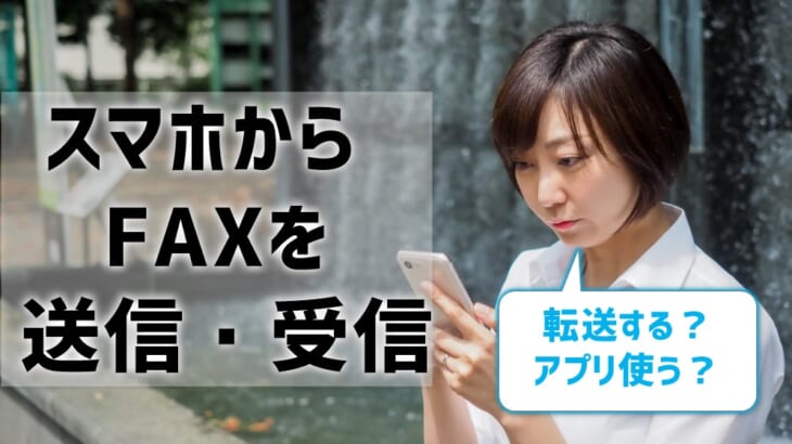 【スマホからFAX送信・受信する方法】転送より、おすすめはインターネットFAXアプリ！