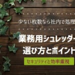 【業務用シュレッダーおすすめ比較】機密文書ならクロスカットかスパイラルカットが◎