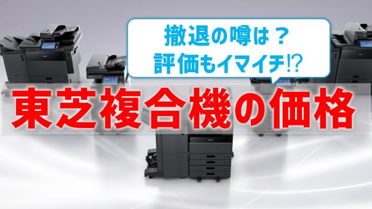 【2024年・東芝複合機・コピー機の価格】安いけど、撤退の噂⁉ 評価もイマイチ？