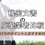 【機密文書の廃棄業者のおすすめ比較】セキュリティ・コストで15社をチェック