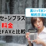 【メッセージプラスの料金を他社FAXと比較】高い⁉ 解約方法は？