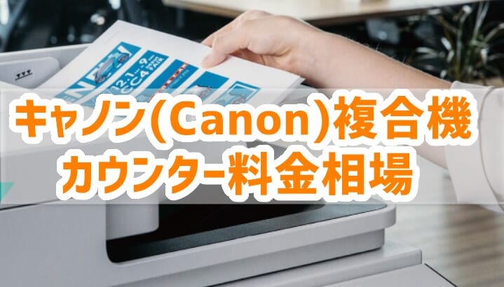 【2025年版・キャノン複合機のカウンター料金相場】カラー12円/枚・モノクロ1.2円/枚より下がる？