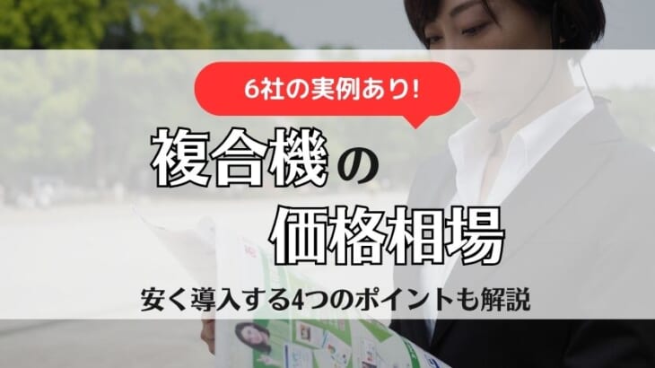 【複合機の価格相場】6社の導入例と安くする4つの方法