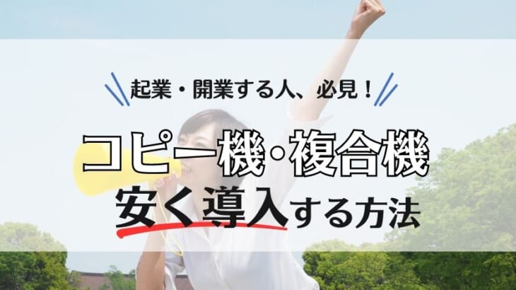 【起業・開業のコピー機・複合機】安く導入する方法