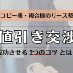 複合機のリース契約で値引き交渉を成功させる2つのコツとは？