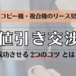 複合機のリース契約で値引き交渉を成功させる2つのコツとは？