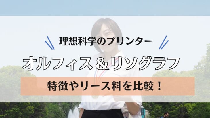 【理想科学】オルフィスとリソグラフを比較！リース料金や保守の内容は？