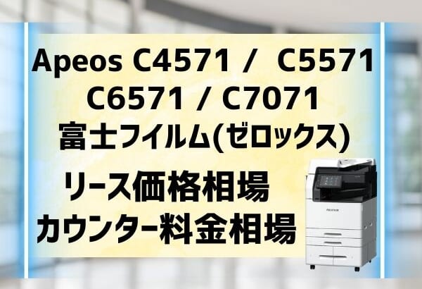 『Apeos C4571 /  C5571 / C6571 / C7071』富士フイルム(ゼロックス)リース価格・カウンター料金を徹底解剖