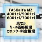 『TASKalfa MZ4001ci / 5001ci / 6001ci / 7001ci』京セラのリース価格・カウンター料金を徹底解剖