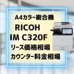 『RICOH IM C320F』A4複合機のリース価格・カウンター料金を徹底解剖