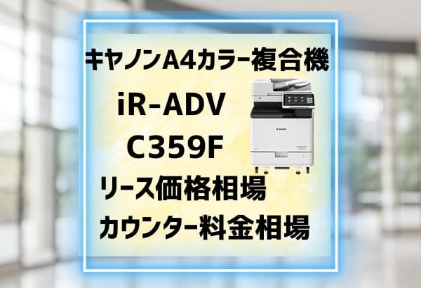 『iR-ADV C359F』キヤノンA4複合機のリース価格・カウンター料金を徹底解剖