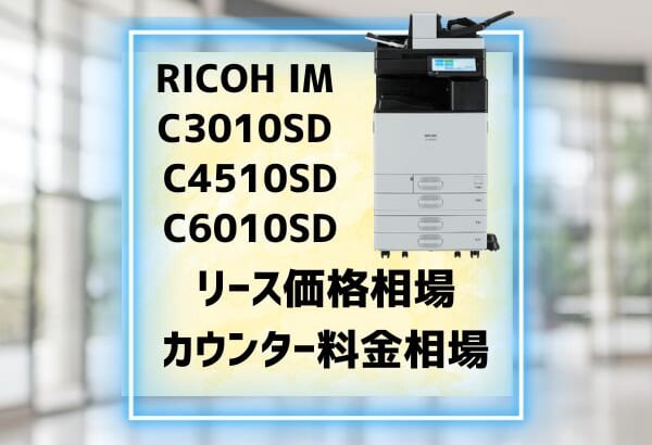 『RICOH IM C3010SD / C4510SD /  C6010SD』リース価格・カウンター料金徹底解剖