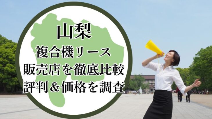 【2025年最新】山梨の複合機リース販売店を徹底比較！評判＆価格を調査