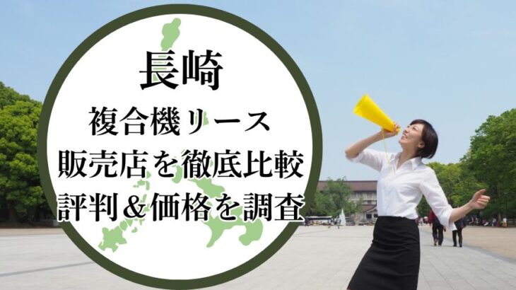 【2025年最新】長崎の複合機リース販売店を徹底比較！評判＆価格を調査