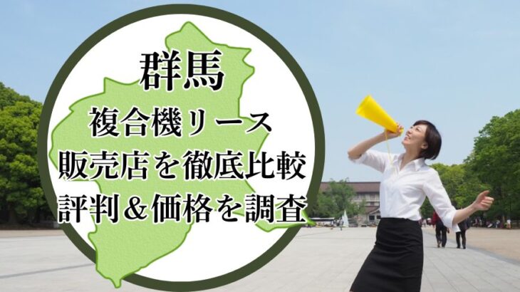 【2025年最新】群馬の複合機リース販売店を徹底比較！評判＆価格を調査