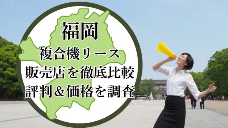 【2025年最新】福岡の複合機リース販売店を徹底比較！評判＆価格を調査
