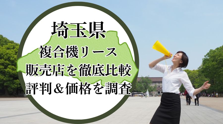 埼玉県の複合機リース販売店を徹底比較！評判＆価格を調査