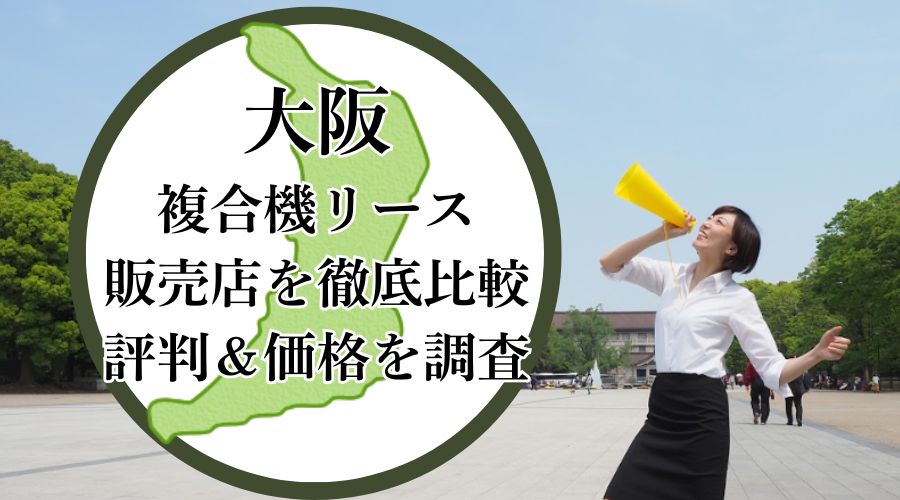 大阪の複合機リース販売店を徹底比較！評判＆価格を調査