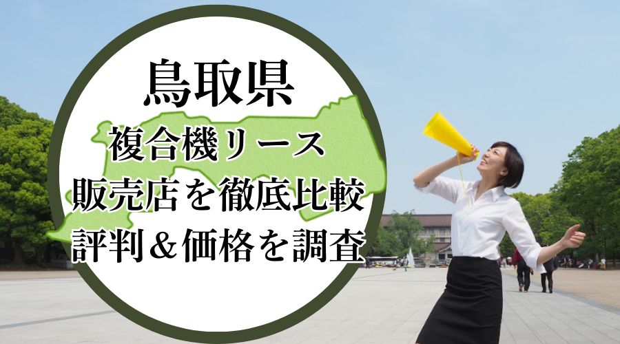 鳥取県の複合機リース販売店を徹底比較！評判＆価格を調査 