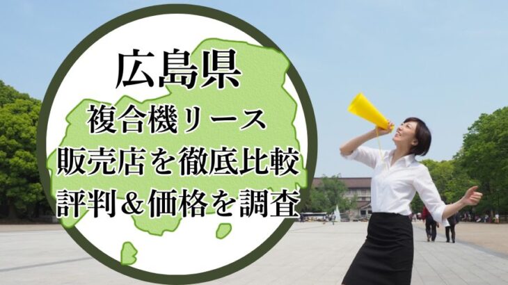 【2025年最新】広島県の複合機リース販売店を徹底比較！評判＆価格を調査 