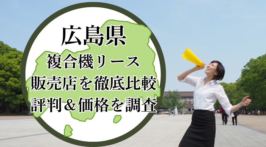 広島県の複合機リース販売店を徹底比較！評判＆価格を調査 