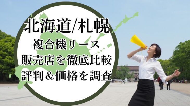 【2025年最新】北海道/札幌の複合機リース販売店を徹底比較！評判＆価格を調査 