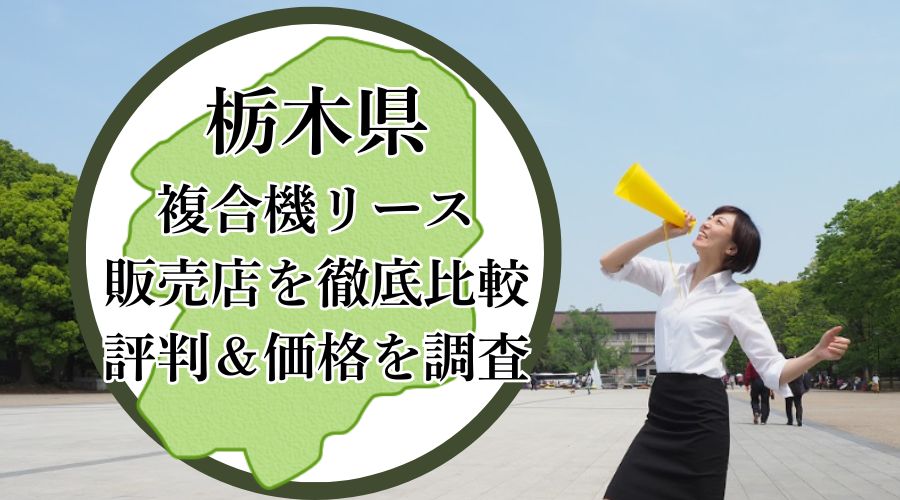 栃木県の複合機リース販売店を徹底比較！評判＆価格を調査 