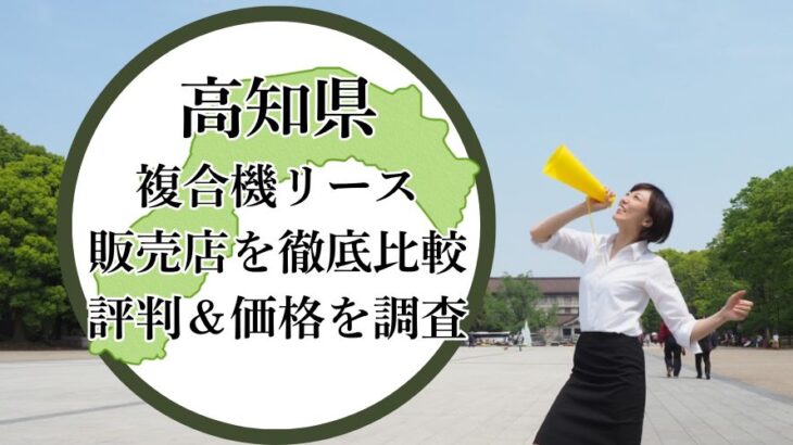 【2025年最新】高知県の複合機リース販売店を徹底比較！評判＆価格を調査 