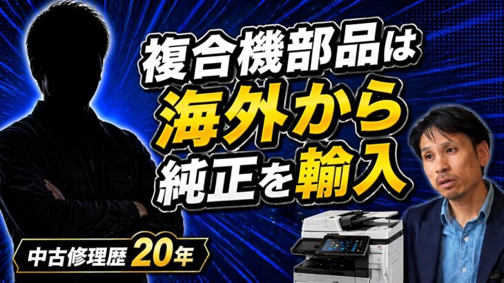 【中古複合機屋が語る業界の裏】純正部品は海外から輸入、技術情報は海外YouTube？！