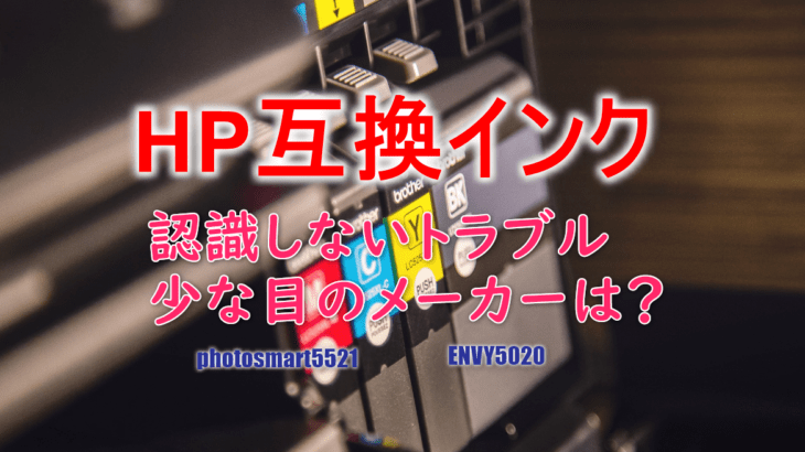 【HP互換インク】認識しないトラブル少ないメーカーは？ photosmart5521はあるけど、envy5020は無い⁉