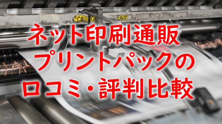 ネット印刷通販プリントパックの口コミ・評判を比較