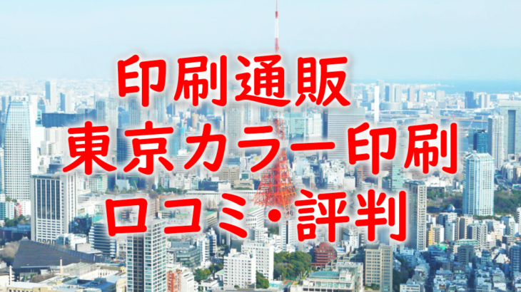 【東京カラー印刷の口コミ・評判比較】23区内ならココ！速い・安い・美しい印刷通販