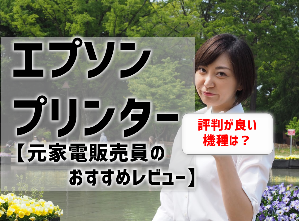 エプソンプリンターのおすすめレビュー！元家電販売員が評判の機種を紹介