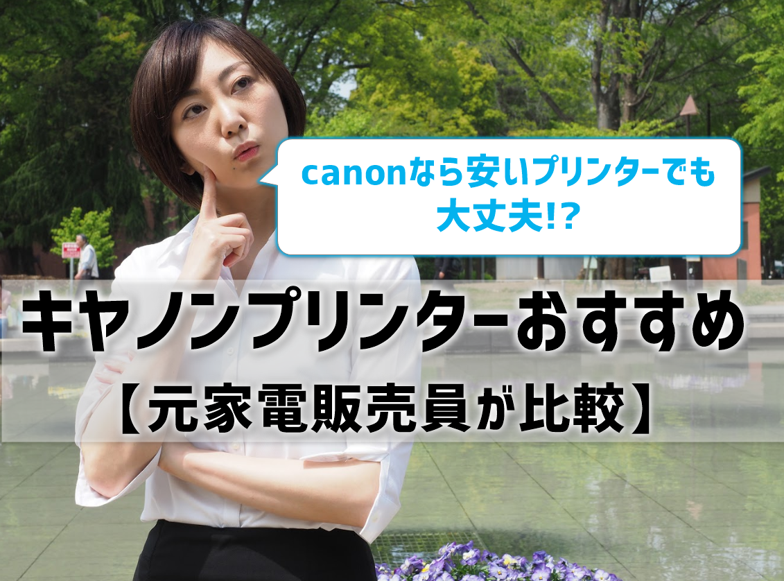 キヤノンプリンターおすすめは？canonなら安いプリンターでも大丈夫？元家電販売員が比較