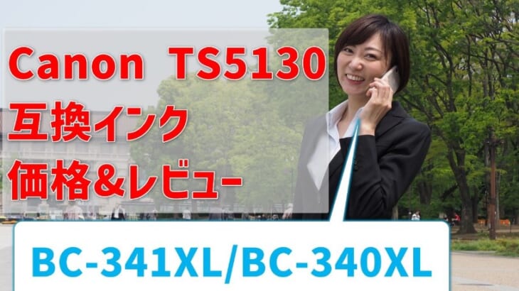 Canon TS5130互換インク （BC-341XL/BC-340XL） 価格比較＆レビュー！