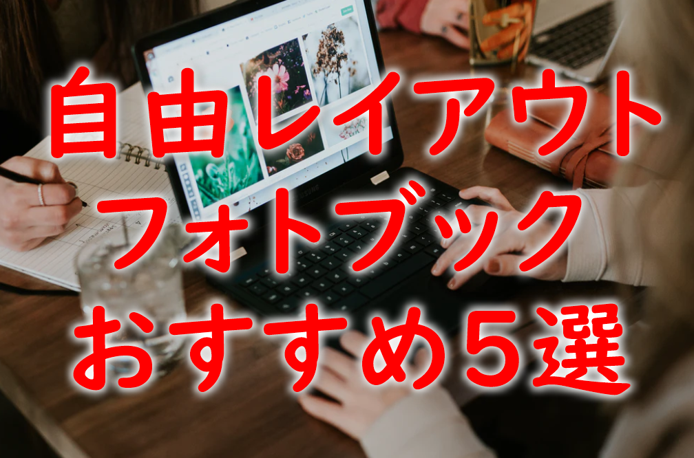 自由にレイアウトできるフォトブックはここ おすすめ5選 プリンター インクgメン