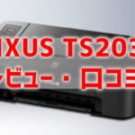 【PIXUS TS203のレビュー】口コミ・評判は？後継機は出ないの？【元家電販売員監修】