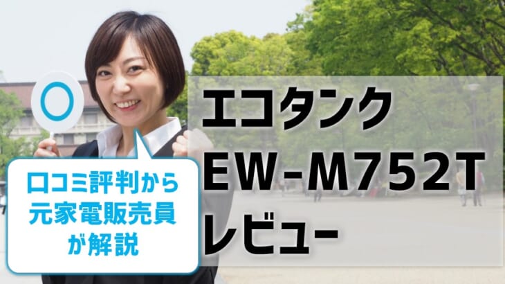 【エコタンクEW-M752Tレビュー】口コミ評判から元家電販売員が解説