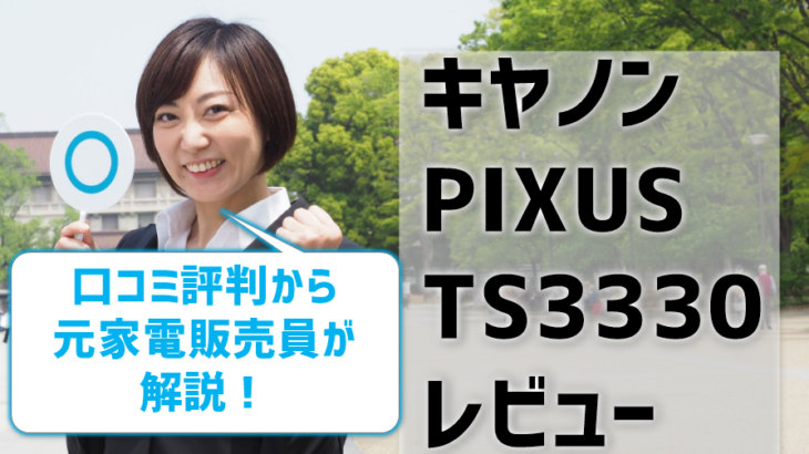 キヤノンPIXUS TS3330レビュー！口コミ評判から元家電販売員が解説