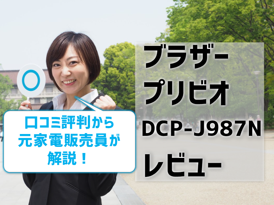 ブラザープリビオDCP-J987Nレビュー！口コミ評判から元家電販売員が解説