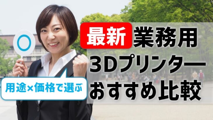 最新！業務用3Dプリンタ―おすすめ比較！用途×価格で選ぶ