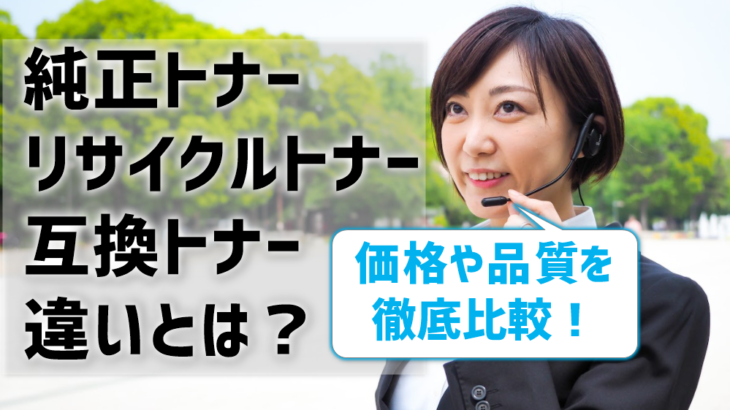 純正トナーとリサイクルトナー、互換トナーの違いとは？価格や品質を比較