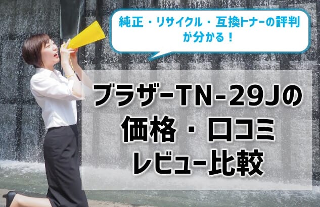 【ブラザーTN-29Jの価格・口コミレビュー比較】純正・リサイクル・互換トナーの評判はどう？