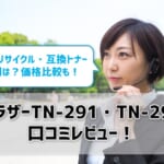 【ブラザーTN-291・TN-296口コミレビュー】純正・リサイクル・互換トナーの評判は？価格比較も！