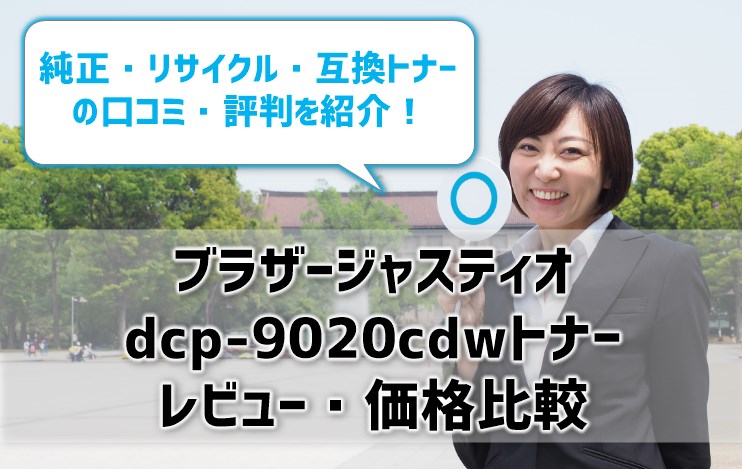 【ブラザージャスティオdcp-9020cdwトナーレビュー・価格比較】純正・リサイクル・互換トナーの評判・口コミを紹介